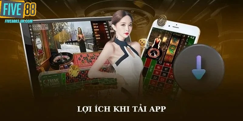 Những ưu điểm khi tải app Five88 về di động để giải trí